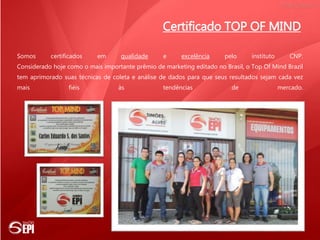 Certificado TOP OF MIND
Somos certificados em qualidade e excelência pelo instituto CNP.
Considerado hoje como o mais importante prêmio de marketing editado no Brasil, o Top Of Mind Brazil
tem aprimorado suas técnicas de coleta e análise de dados para que seus resultados sejam cada vez
mais fiéis às tendências de mercado.
 