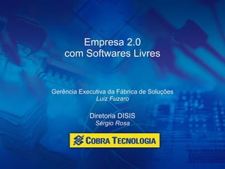 Empresa 2.0 com Softwares Livres Gerência Executiva da Fábrica de Soluções Luiz Fuzaro Diretoria DISIS Sérgio Rosa 