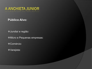 Público Alvo:


Jundiaí e região:

Micro e Pequenas empresas:

Comércio:

Varejista:
 