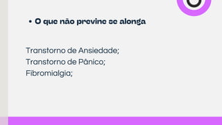 Transtorno de Ansiedade;
Transtorno de Pânico;
Fibromialgia;
O que não previne se alonga
 