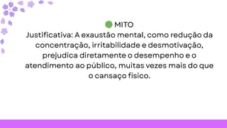 🟢MITO
Justificativa: A exaustão mental, como redução da
concentração, irritabilidade e desmotivação,
prejudica diretamente o desempenho e o
atendimento ao público, muitas vezes mais do que
o cansaço físico.
 