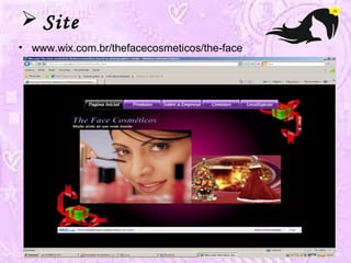  Site 
• www.wix.com.br/thefacecosmeticos/the-face 
 