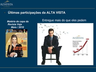 Últimas participações da ALTA VISTA Matéria de capa da Revista Veja  Maio / 2010  Entregue mais do que eles pedem 