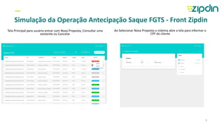 —
Simulação da Operação Antecipação Saque FGTS - Front Zipdin
Tela Principal para usuário entrar com Nova Proposta, Consultar uma
existente ou Cancelar
Ao Selecionar Nova Proposta o sistema abre a tela para informar o
CPF do cliente
9
 