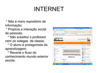 INTERNET <ul><li>* Não é mero repositório de informação;  </li></ul><ul><li>* Propicia a interação social de pessoas; </li...