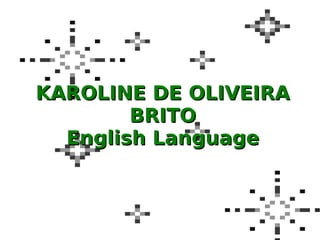 KAROLINE DE OLIVEIRAKAROLINE DE OLIVEIRA
BRITOBRITO
English LanguageEnglish Language
 