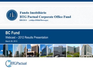BC Fund
Webcast – 2012 Results Presentation
March 28, 2013
 