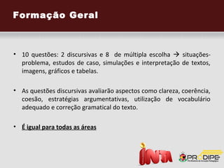 Formação Geral



A formação geral abrange as seguintes
questões: habilidades dos estudantes para
analisar, sintetizar, criticar, deduzir, construir
hipóteses,     estabelecer      relações,   fazer
comparações, detectar contradições, decidir,
organizar, trabalhar em equipe e administrar
conflitos.
 