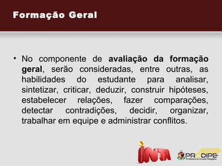 Formação Específica



  São questões que buscam verificar o domínio
 da área do curso, aferindo o potencial de
 aprendizagem dos discentes.
 