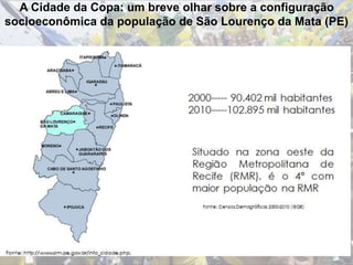 A Cidade da Copa: um breve olhar sobre a configuração
socioeconômica da população de São Lourenço da Mata (PE)
 