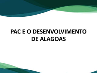PAC E O DESENVOLVIMENTO
DE ALAGOAS
 