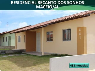 RESIDENCIAL RECANTO DOS SONHOS
MACEIÓ/AL
488 moradias
 