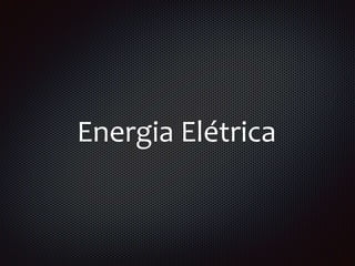 Energia Elétrica
 