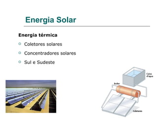 Energia Solar
Energia térmica
   Coletores solares
   Concentradores solares
   Sul e Sudeste
 