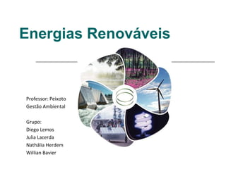 Energias Renováveis



Professor: Peixoto
Gestão Ambiental

Grupo:
Diego Lemos
Julia Lacerda
Nathália Herdem
Willian Bavier
 