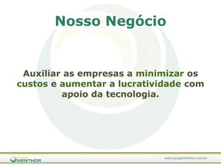 Nosso NegócioAuxiliar as empresas a minimizar os custos e aumentar a lucratividade com apoio da tecnologia.