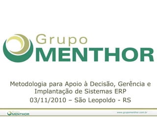 MetodologiaparaApoio à Decisão, Gerênciae Implantação de Sistemas ERP 03/11/2010 – São Leopoldo - RS 