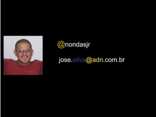 @nondasjr
jose.silva@adn.com.br
 