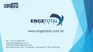 Rua Simão Leitão, 160 – Jd. Maringá – São Paulo/SP - CEP: 03525-030.
Tel.: +55 (11) 3582-1447
cleberson@engetotal.com.br
fabiomedeiros@engetotal.com.br
www.engetotal.com.br
 