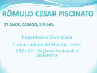 Engenheiro Eletricista
Universidade de Marília -2011
CREA SP – Registro Nacional nº
260991487-3
 