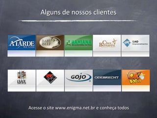 Alguns de nossosclientesAcesse o site www.enigma.net.br e conheçatodos