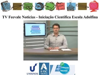 TV Feevale Notícias - Iniciação Científica Escola Adolfina
 