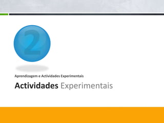Aprendizagem e Actividades Experimentais

Actividades Experimentais
 