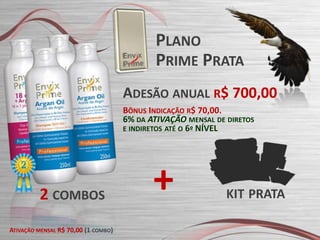 PLANO
PRIME PRATA
ADESÃO ANUAL R$ 700,00
BÔNUS INDICAÇÃO R$ 70,00.
6% DA ATIVAÇÃO MENSAL DE DIRETOS
E INDIRETOS ATÉ O 6º NÍVEL

2 COMBOS
ATIVAÇÃO MENSAL R$ 70,00 (1 COMBO)

+

KIT PRATA

 