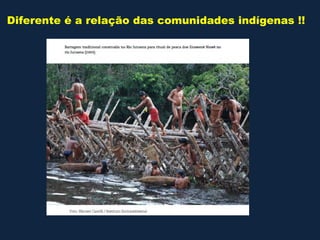 Diferente é a relação das comunidades indígenas !!
 
