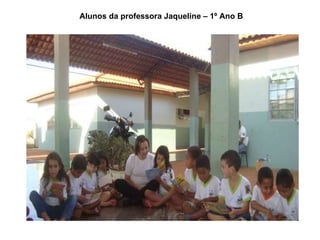 Alunos da professora Jaqueline – 1º Ano B 