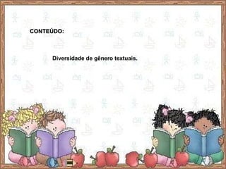 CONTEÚDO: Diversidade de gênero textuais. 