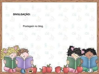 DIVULGAÇÃO: Postagem no blog. 