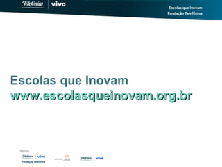 Escolas que Inovam
www.escolasqueinovam.org.brwww.escolasqueinovam.org.br
 