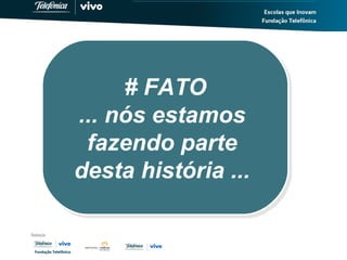 # FATO
... nós estamos
fazendo parte
desta história ...
# FATO
... nós estamos
fazendo parte
desta história ...
 