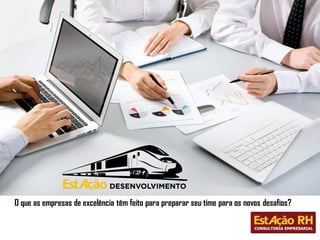 O que as empresas de excelência têm feito para preparar seu time para os novos desafios?
 
