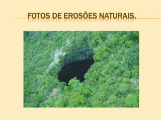 FOTOS DE EROSÕES NATURAIS.

 