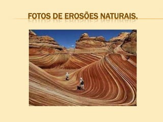 FOTOS DE EROSÕES NATURAIS.

 