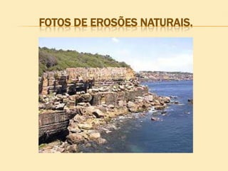 FOTOS DE EROSÕES NATURAIS.

 