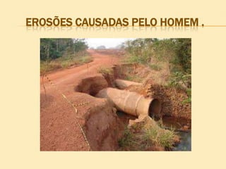EROSÕES CAUSADAS PELO HOMEM .

 