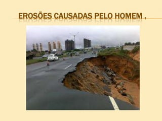 EROSÕES CAUSADAS PELO HOMEM .

 