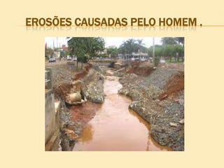 EROSÕES CAUSADAS PELO HOMEM .

 