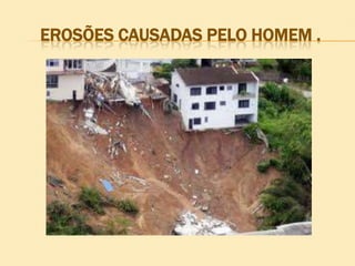 EROSÕES CAUSADAS PELO HOMEM .

 