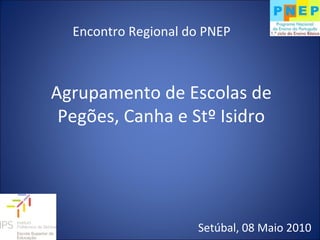 Agrupamento de Escolas de Pegões, Canha e Stº Isidro Encontro Regional do PNEP Setúbal, 08 Maio 2010 