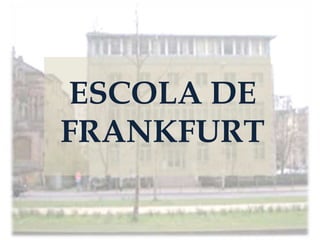 ESCOLA DE
FRANKFURT
 