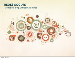 REDES SOCIAIS
facebook, blog, Linkedin, Youtube
Thursday, April 24, 14
 