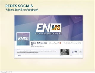 REDES SOCIAIS
Página ENMS no Facebook
Thursday, April 24, 14
 