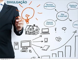 DIVULGAÇÃO
Site
E-mail mkt
Revistas
segmentadas
Material
impresso
Equipe de
Vendas
Links
Thursday, April 24, 14
 