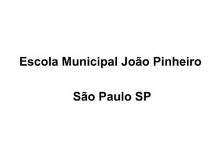 Escola Municipal João Pinheiro

        São Paulo SP
 