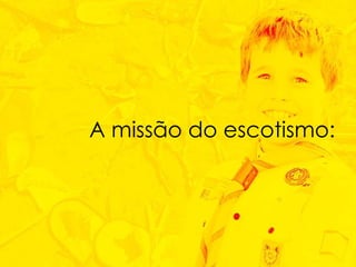 A missão do escotismo: 