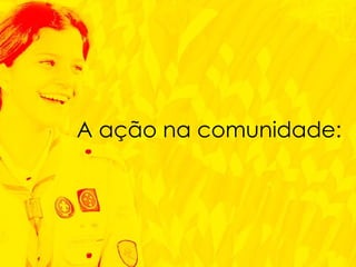 A ação na comunidade: 